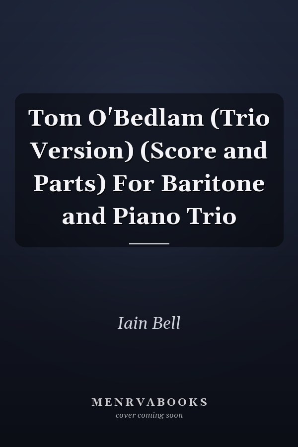 Tom O'Bedlam (Trio Version) (Score and Parts) For Baritone and Piano Trio