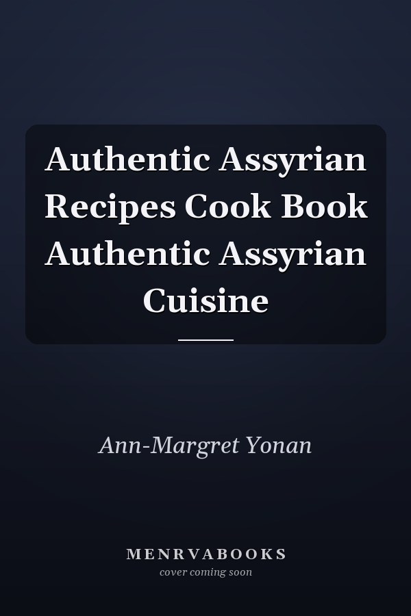 Authentic Assyrian Recipes Cook Book Authentic Assyrian Cuisine