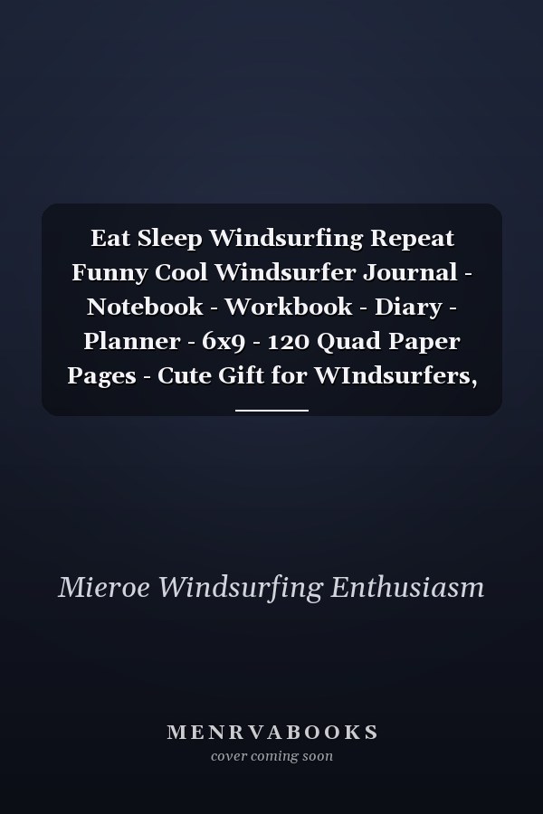 Eat Sleep Windsurfing Repeat Funny Cool Windsurfer Journal - Notebook - Workbook - Diary - Planner - 6x9 - 120 Quad Paper Pages - Cute Gift for WIndsurfers, Windsurf Instructors, Fans, Enthusiasts, Windsurf Lovers