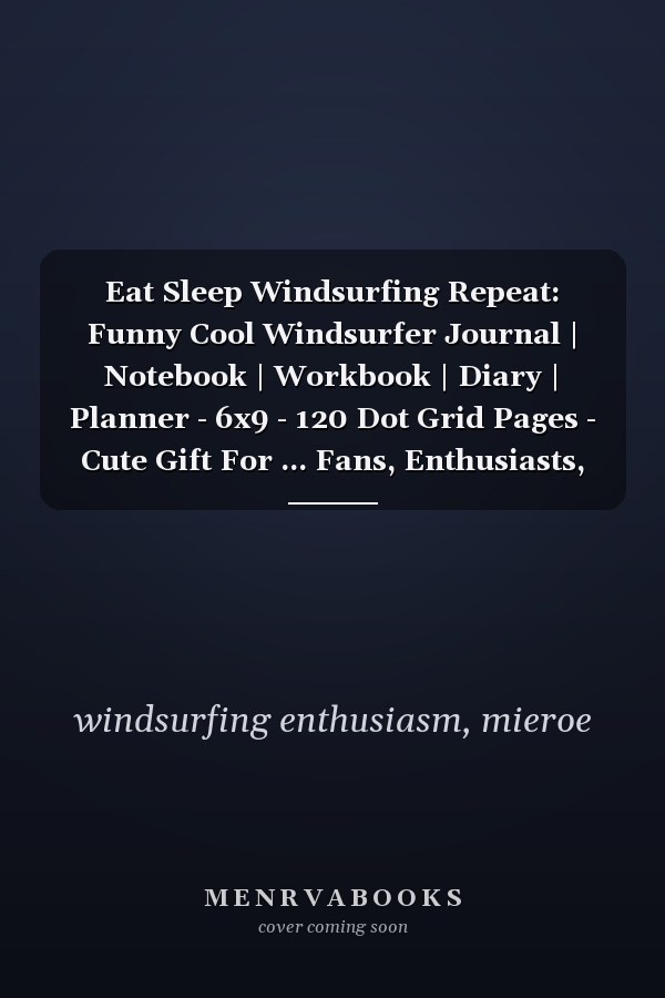 Eat Sleep Windsurfing Repeat: Funny Cool Windsurfer Journal | Notebook | Workbook | Diary | Planner - 6x9 - 120 Dot Grid Pages - Cute Gift For ... Fans, Enthusiasts, Windsurf Lovers