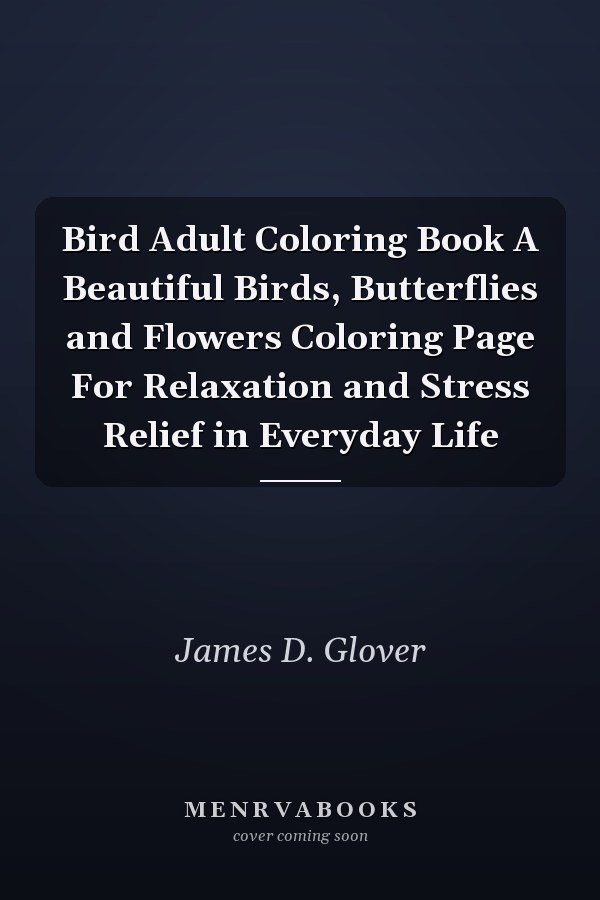Bird Adult Coloring Book A Beautiful Birds, Butterflies and Flowers Coloring Page For Relaxation and Stress Relief in Everyday Life