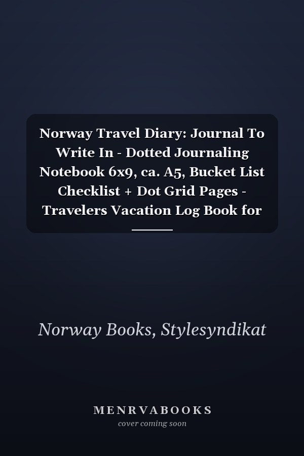 Norway Travel Diary: Journal To Write In - Dotted Journaling Notebook 6x9, ca. A5, Bucket List Checklist + Dot Grid Pages - Travelers Vacation Log Book for Traveling, Welcome, Farewell Gift