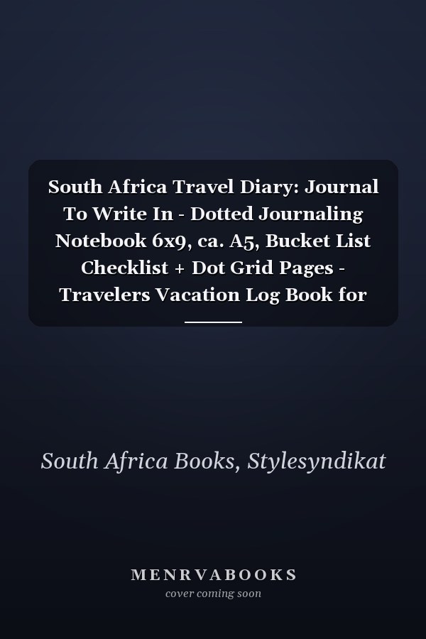 South Africa Travel Diary: Journal To Write In - Dotted Journaling Notebook 6x9, ca. A5, Bucket List Checklist + Dot Grid Pages - Travelers Vacation Log Book for Traveling, Welcome, Farewell Gift