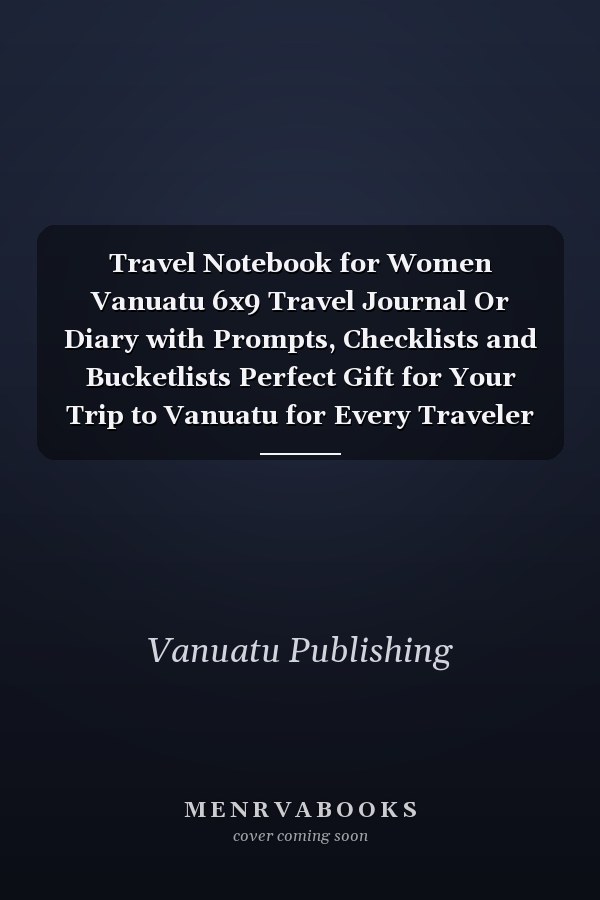 Travel Notebook for Women Vanuatu 6x9 Travel Journal Or Diary with Prompts, Checklists and Bucketlists Perfect Gift for Your Trip to Vanuatu for Every Traveler