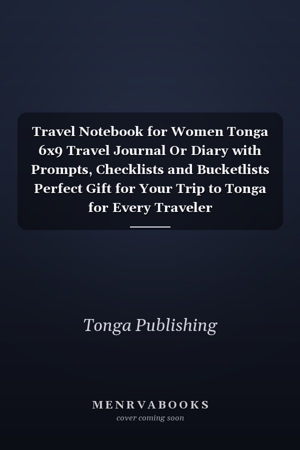 Travel Notebook for Women Tonga 6x9 Travel Journal Or Diary with Prompts, Checklists and Bucketlists Perfect Gift for Your Trip to Tonga for Every Traveler