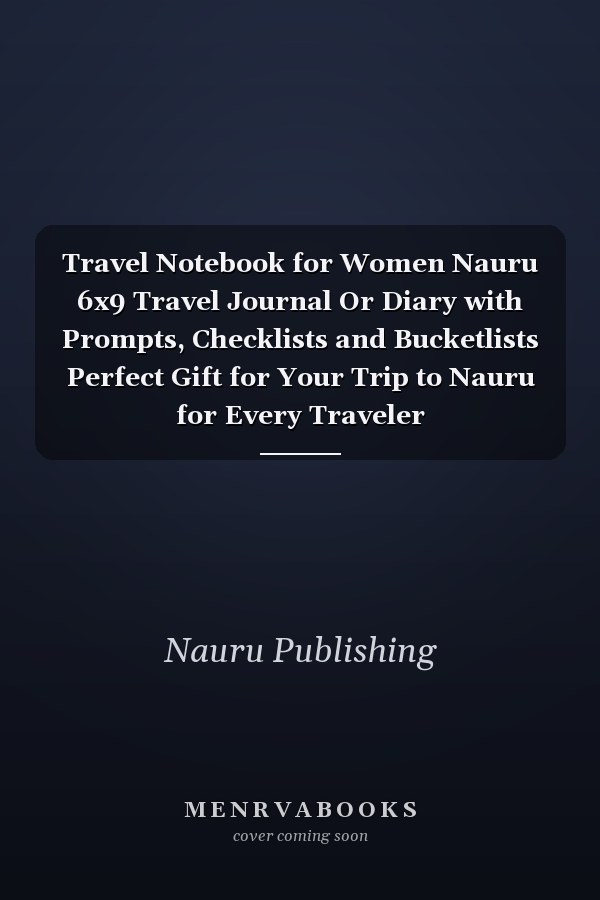 Travel Notebook for Women Nauru 6x9 Travel Journal Or Diary with Prompts, Checklists and Bucketlists Perfect Gift for Your Trip to Nauru for Every Traveler