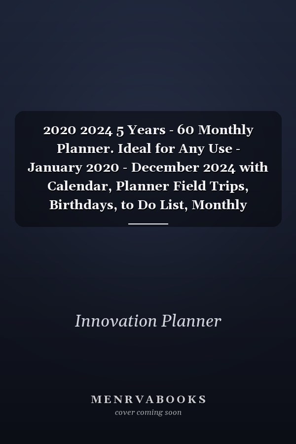 2020 2024 5 Years - 60 Monthly Planner. Ideal for Any Use - January 2020 - December 2024 with Calendar, Planner Field Trips, Birthdays, to Do List, Monthly Focus, Notes, Goal, Sketches and Doodles