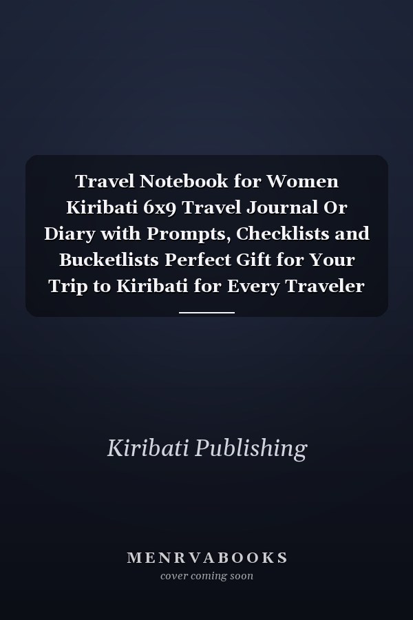 Travel Notebook for Women Kiribati 6x9 Travel Journal Or Diary with Prompts, Checklists and Bucketlists Perfect Gift for Your Trip to Kiribati for Every Traveler