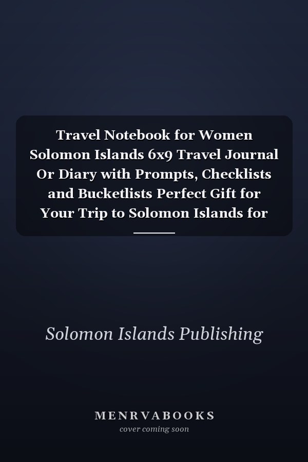 Travel Notebook for Women Solomon Islands 6x9 Travel Journal Or Diary with Prompts, Checklists and Bucketlists Perfect Gift for Your Trip to Solomon Islands for Every Traveler