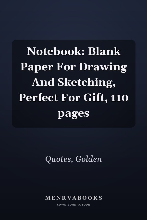 Notebook: Blank Paper For Drawing And Sketching, Perfect For Gift, 110 pages