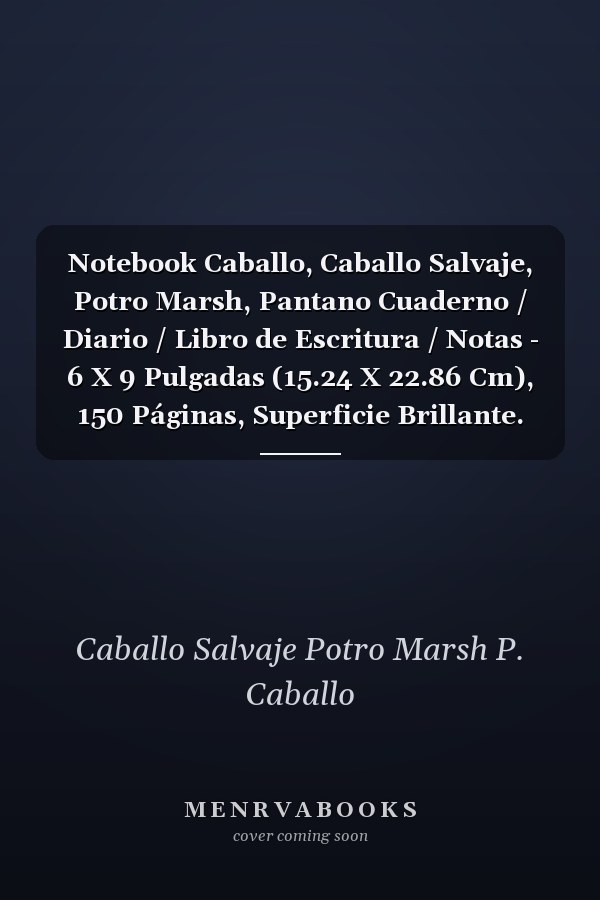 Notebook Caballo, Caballo Salvaje, Potro Marsh, Pantano Cuaderno / Diario / Libro de Escritura / Notas - 6 X 9 Pulgadas (15.24 X 22.86 Cm), 150 Páginas, Superficie Brillante.