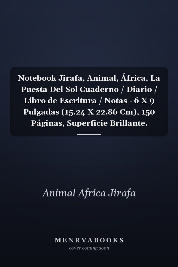 Notebook Jirafa, Animal, África, La Puesta Del Sol Cuaderno / Diario / Libro de Escritura / Notas - 6 X 9 Pulgadas (15.24 X 22.86 Cm), 150 Páginas, Superficie Brillante.