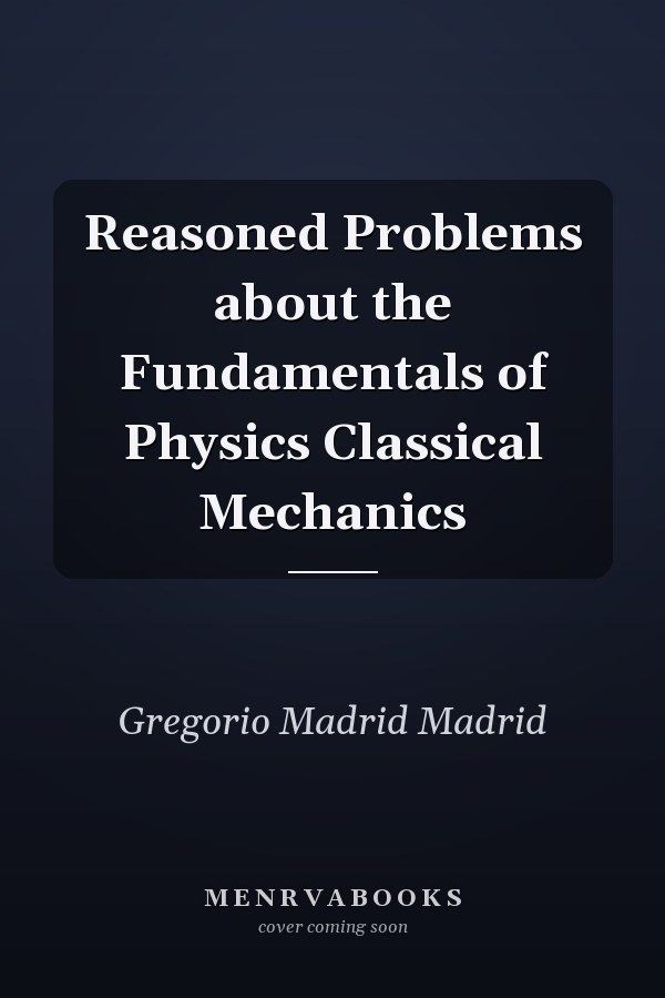 Reasoned Problems about the Fundamentals of Physics Classical Mechanics