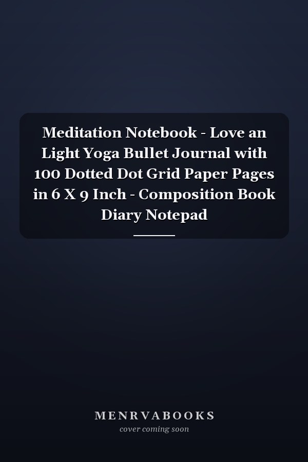 Meditation Notebook - Love an Light Yoga Bullet Journal with 100 Dotted Dot Grid Paper Pages in 6 X 9 Inch - Composition Book Diary Notepad