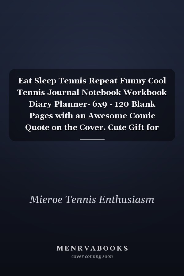 Eat Sleep Tennis Repeat Funny Cool Tennis Journal Notebook Workbook Diary Planner- 6x9 - 120 Blank Pages with an Awesome Comic Quote on the Cover. Cute Gift for Tennis Players, Tennis Coaches, Fans, Enthusiasts