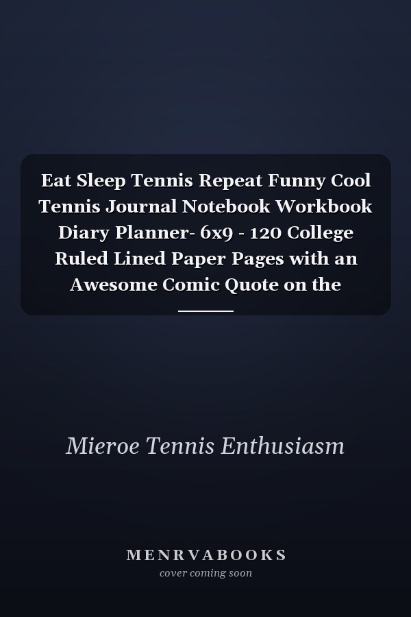 Eat Sleep Tennis Repeat Funny Cool Tennis Journal Notebook Workbook Diary Planner- 6x9 - 120 College Ruled Lined Paper Pages with an Awesome Comic Quote on the Cover. Cute Gift for Tennis Players, Tennis Coaches, Fans, Enthusiasts