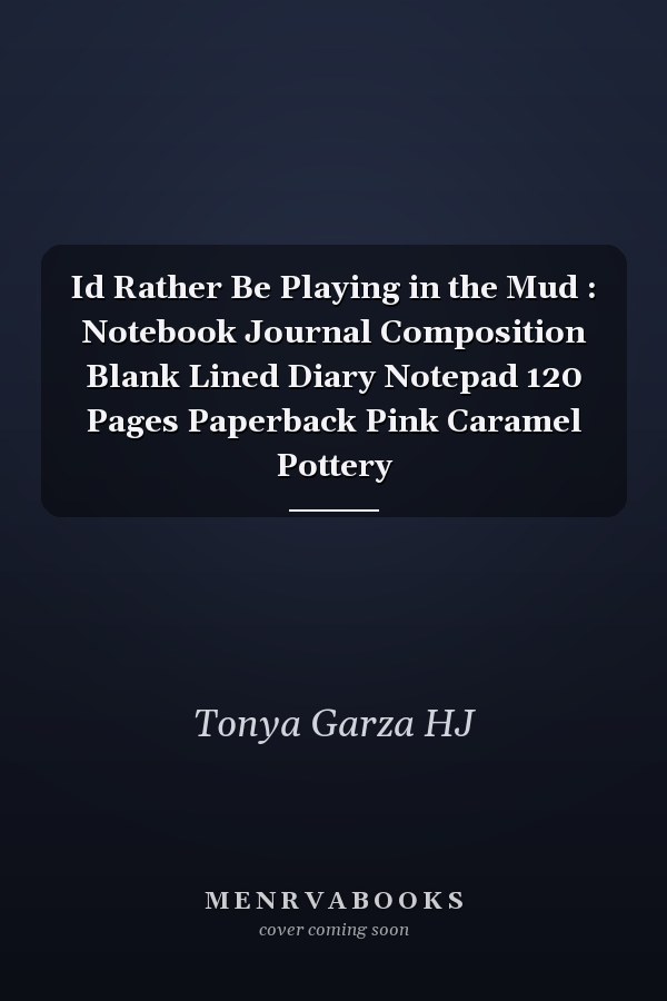 Id Rather Be Playing in the Mud : Notebook Journal Composition Blank Lined Diary Notepad 120 Pages Paperback Pink Caramel Pottery