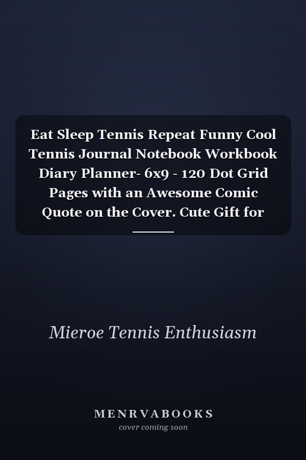 Eat Sleep Tennis Repeat Funny Cool Tennis Journal Notebook Workbook Diary Planner- 6x9 - 120 Dot Grid Pages with an Awesome Comic Quote on the Cover. Cute Gift for Tennis Players, Tennis Coaches, Fans, Enthusiasts