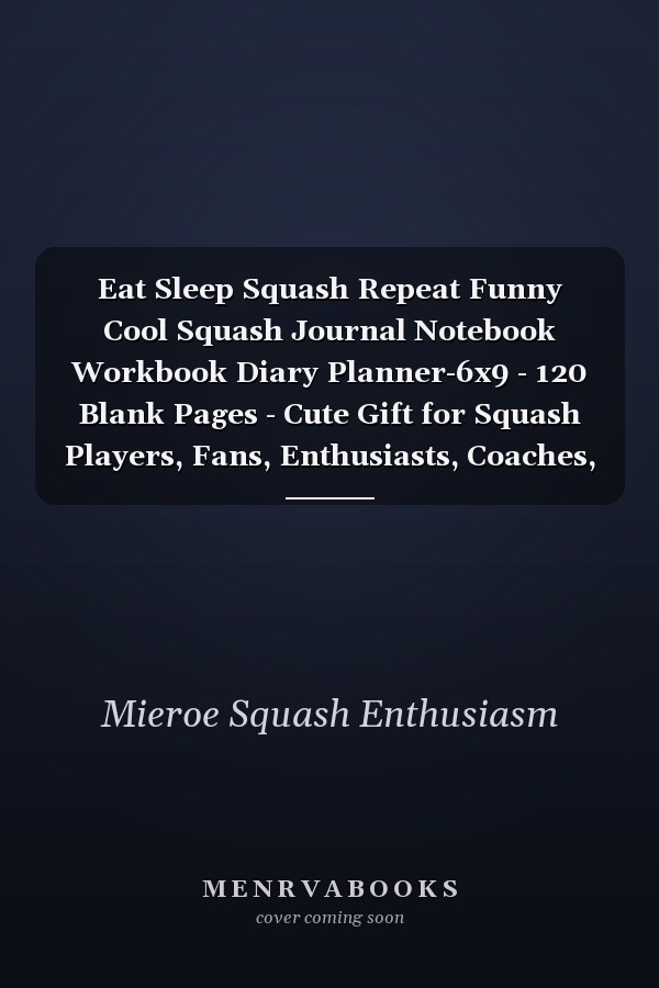 Eat Sleep Squash Repeat Funny Cool Squash Journal Notebook Workbook Diary Planner-6x9 - 120 Blank Pages - Cute Gift for Squash Players, Fans, Enthusiasts, Coaches, Lovers, Champions