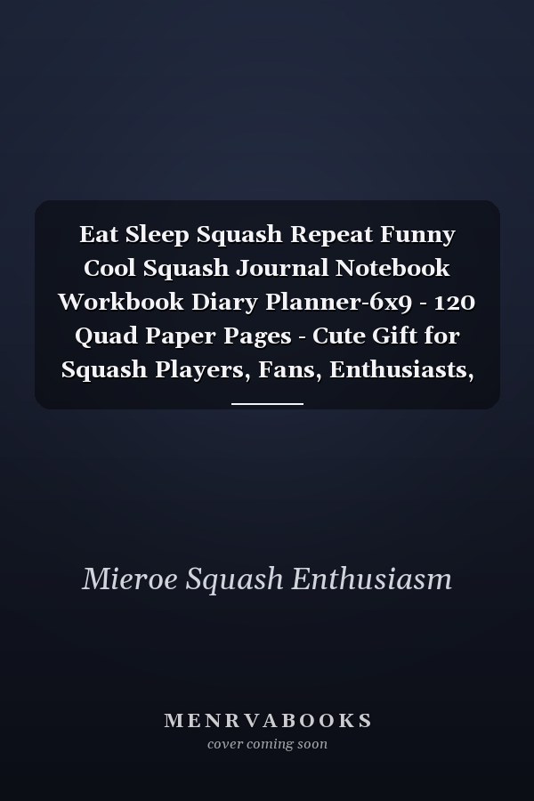 Eat Sleep Squash Repeat Funny Cool Squash Journal Notebook Workbook Diary Planner-6x9 - 120 Quad Paper Pages - Cute Gift for Squash Players, Fans, Enthusiasts, Coaches, Lovers, Champions