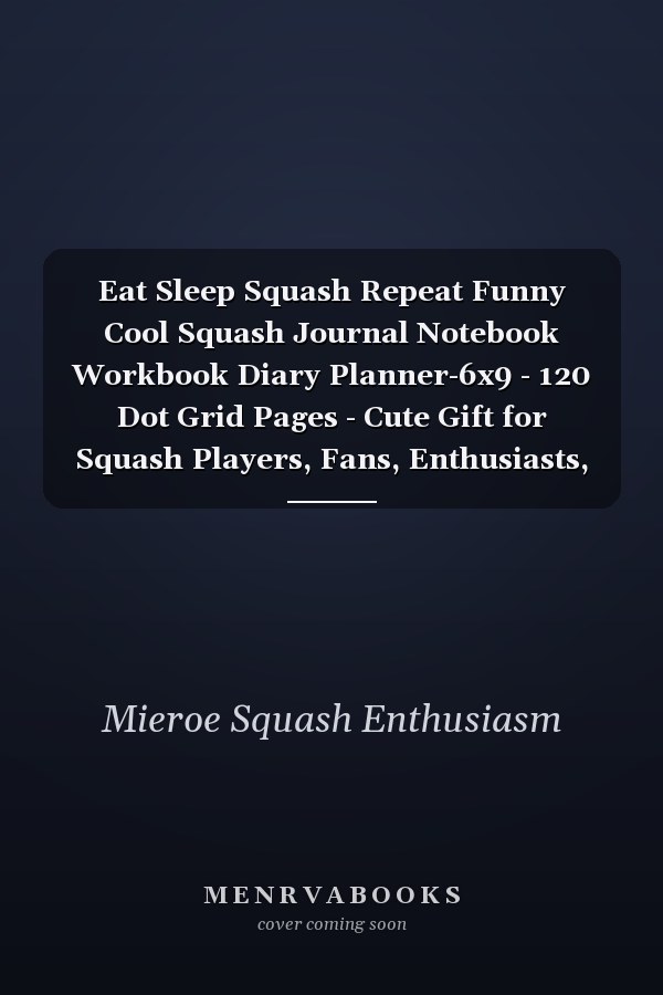 Eat Sleep Squash Repeat Funny Cool Squash Journal Notebook Workbook Diary Planner-6x9 - 120 Dot Grid Pages - Cute Gift for Squash Players, Fans, Enthusiasts, Coaches, Lovers, Champions