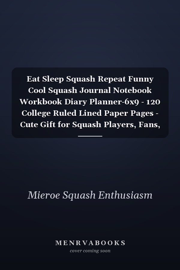 Eat Sleep Squash Repeat Funny Cool Squash Journal Notebook Workbook Diary Planner-6x9 - 120 College Ruled Lined Paper Pages - Cute Gift for Squash Players, Fans, Enthusiasts, Coaches, Lovers, Champions
