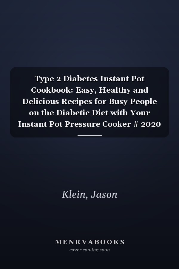 Type 2 Diabetes Instant Pot Cookbook: Easy, Healthy and Delicious Recipes for Busy People on the Diabetic Diet with Your Instant Pot Pressure Cooker # 2020