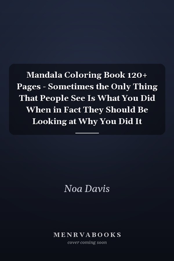 Mandala Coloring Book 120+ Pages - Sometimes the Only Thing That People See Is What You Did When in Fact They Should Be Looking at Why You Did It