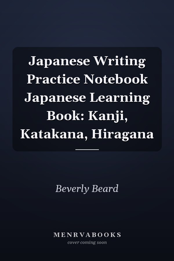 Japanese Writing Practice Notebook Japanese Learning Book: Kanji, Katakana, Hiragana