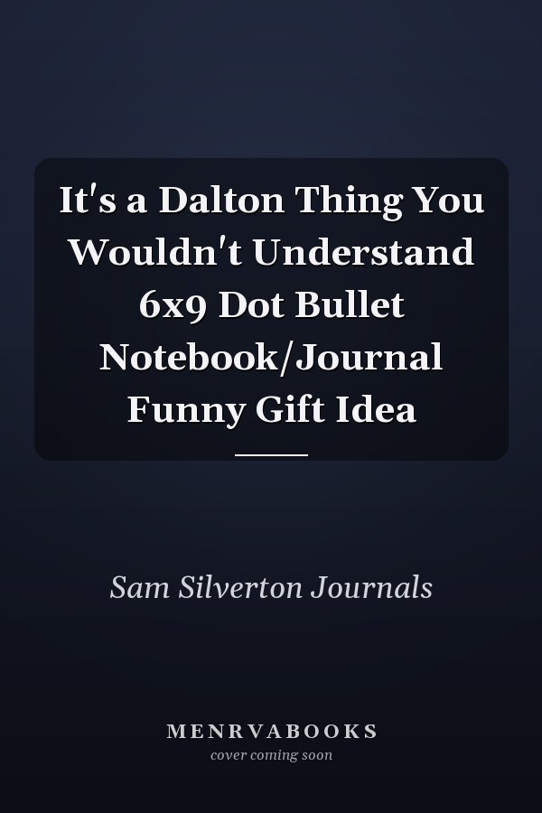 It's a Dalton Thing You Wouldn't Understand 6x9 Dot Bullet Notebook/Journal Funny Gift Idea