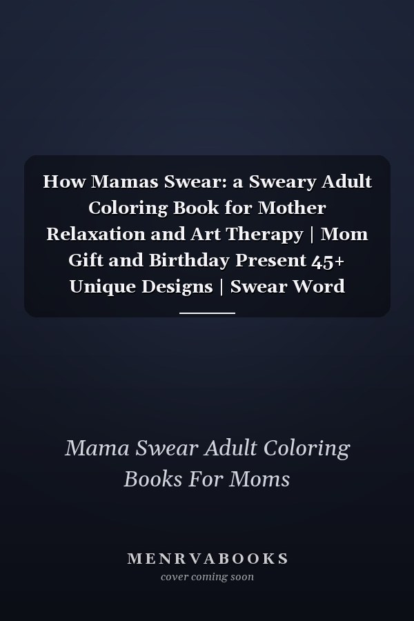 How Mamas Swear: a Sweary Adult Coloring Book for Mother Relaxation and Art Therapy | Mom Gift and Birthday Present 45+ Unique Designs | Swear Word Coloring Book | Dark | Midnight | Adult Edition | Sweary Snarky and Sarcastic