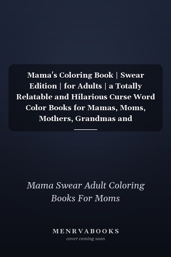 Mama's Coloring Book | Swear Edition | for Adults | a Totally Relatable and Hilarious Curse Word Color Books for Mamas, Moms, Mothers, Grandmas and Grandmothers 45+ Unique Designs | Swear Word Coloring Book | Dark | Midnight | Sweary Snarky and Sarcastic