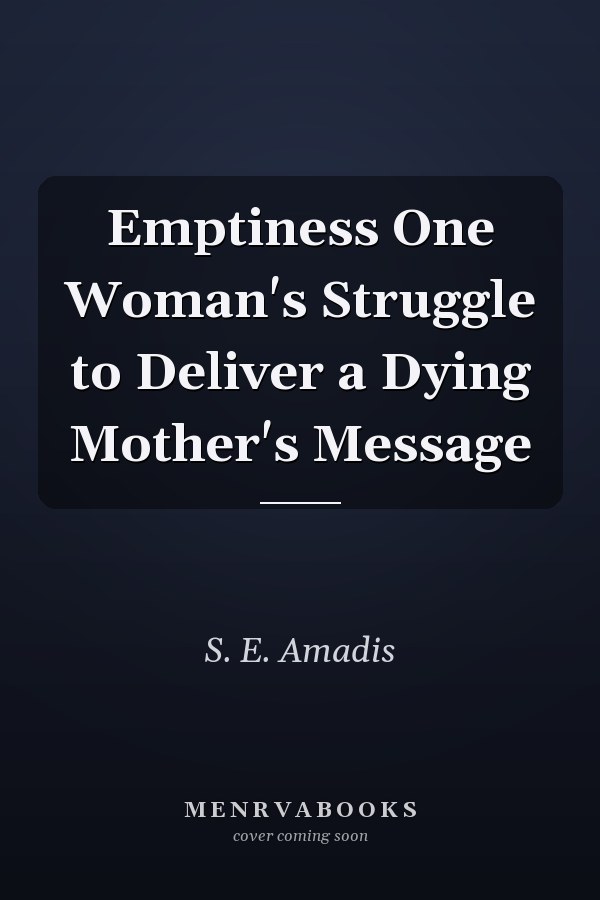 Emptiness One Woman's Struggle to Deliver a Dying Mother's Message