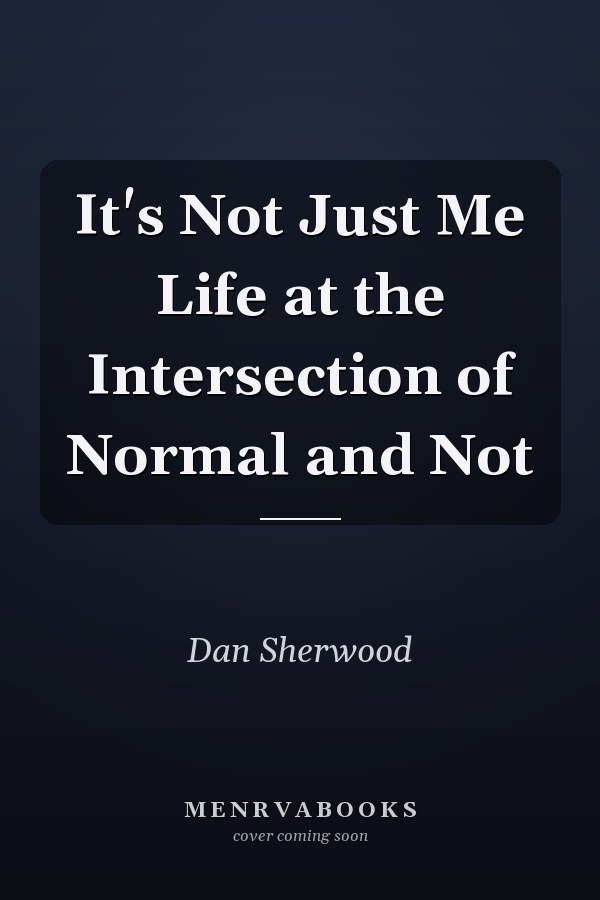 It's Not Just Me Life at the Intersection of Normal and Not