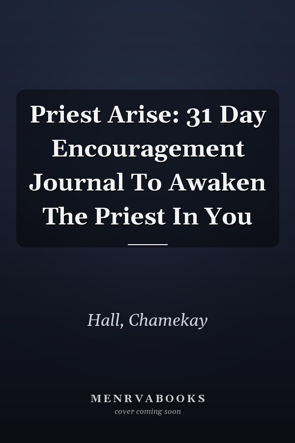 Priest Arise: 31 Day Encouragement Journal To Awaken The Priest In You