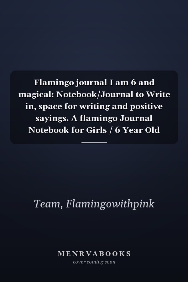 Flamingo journal I am 6 and magical: Notebook/Journal to Write in, space for writing and positive sayings. A flamingo Journal Notebook for Girls / 6 Year Old Birthday Gift for Girls!