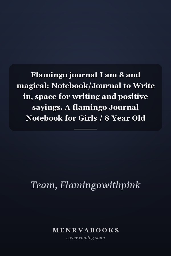 Flamingo journal I am 8 and magical: Notebook/Journal to Write in, space for writing and positive sayings. A flamingo Journal Notebook for Girls / 8 Year Old Birthday Gift for Girls!