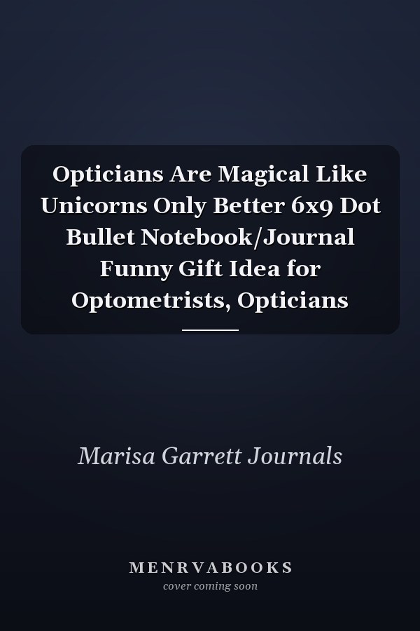 Opticians Are Magical Like Unicorns Only Better 6x9 Dot Bullet Notebook/Journal Funny Gift Idea for Optometrists, Opticians