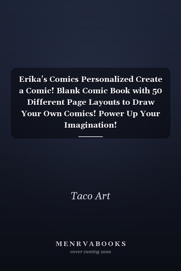Erika's Comics Personalized Create a Comic! Blank Comic Book with 50 Different Page Layouts to Draw Your Own Comics! Power Up Your Imagination!