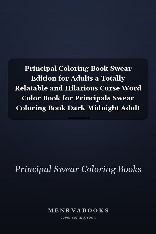 Principal Coloring Book Swear Edition for Adults a Totally Relatable and Hilarious Curse Word Color Book for Principals Swear Coloring Book Dark Midnight Adult Edition Sweary Snarky and Sarcastic Principal Birthday Gift and Christmas Present