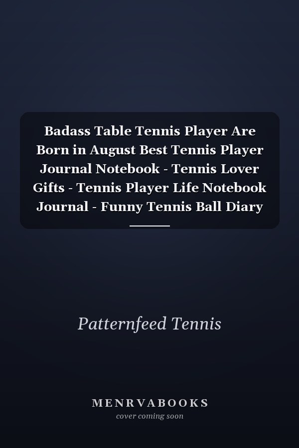 Badass Table Tennis Player Are Born in August Best Tennis Player Journal Notebook - Tennis Lover Gifts - Tennis Player Life Notebook Journal - Funny Tennis Ball Diary