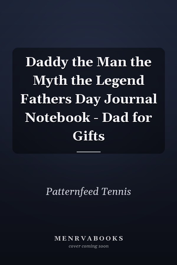 Daddy the Man the Myth the Legend Fathers Day Journal Notebook - Dad for Gifts