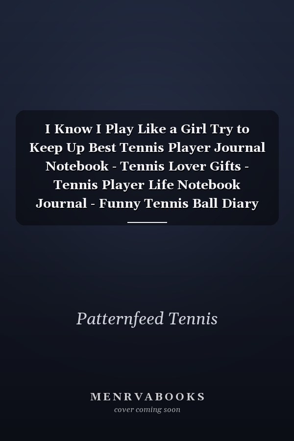 I Know I Play Like a Girl Try to Keep Up Best Tennis Player Journal Notebook - Tennis Lover Gifts - Tennis Player Life Notebook Journal - Funny Tennis Ball Diary