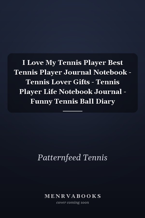 I Love My Tennis Player Best Tennis Player Journal Notebook - Tennis Lover Gifts - Tennis Player Life Notebook Journal - Funny Tennis Ball Diary