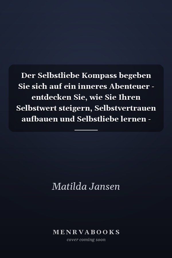 Der Selbstliebe Kompass begeben Sie sich auf ein inneres Abenteuer - entdecken Sie, wie Sie Ihren Selbstwert steigern, Selbstvertrauen aufbauen und Selbstliebe lernen - inkl. Selbstliebe-Challenge