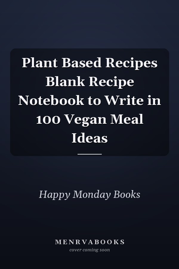 Plant Based Recipes Blank Recipe Notebook to Write in 100 Vegan Meal Ideas