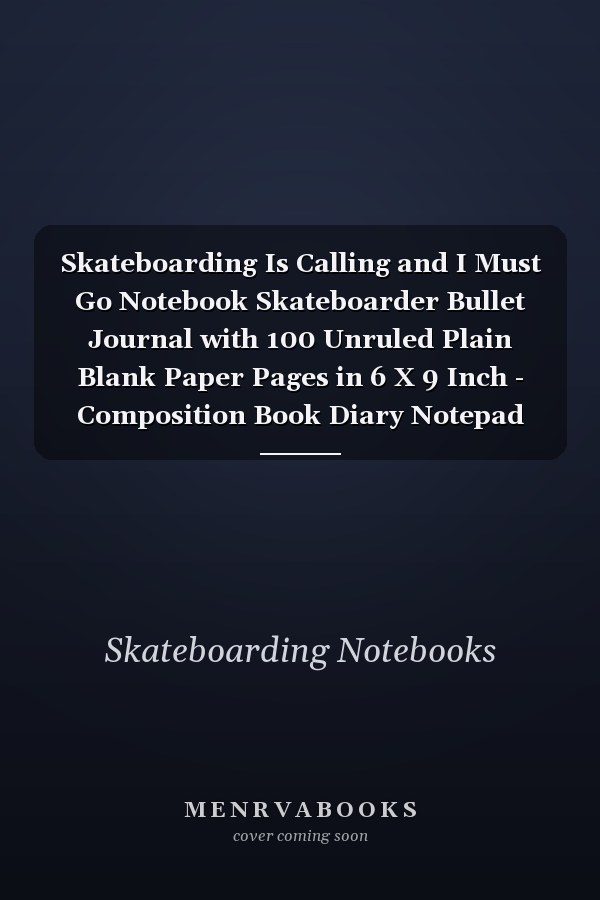 Skateboarding Is Calling and I Must Go Notebook Skateboarder Bullet Journal with 100 Unruled Plain Blank Paper Pages in 6 X 9 Inch - Composition Book Diary Notepad