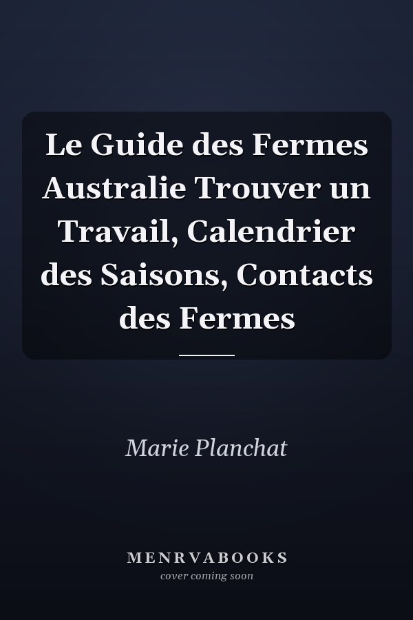 Le Guide des Fermes Australie Trouver un Travail, Calendrier des Saisons, Contacts des Fermes