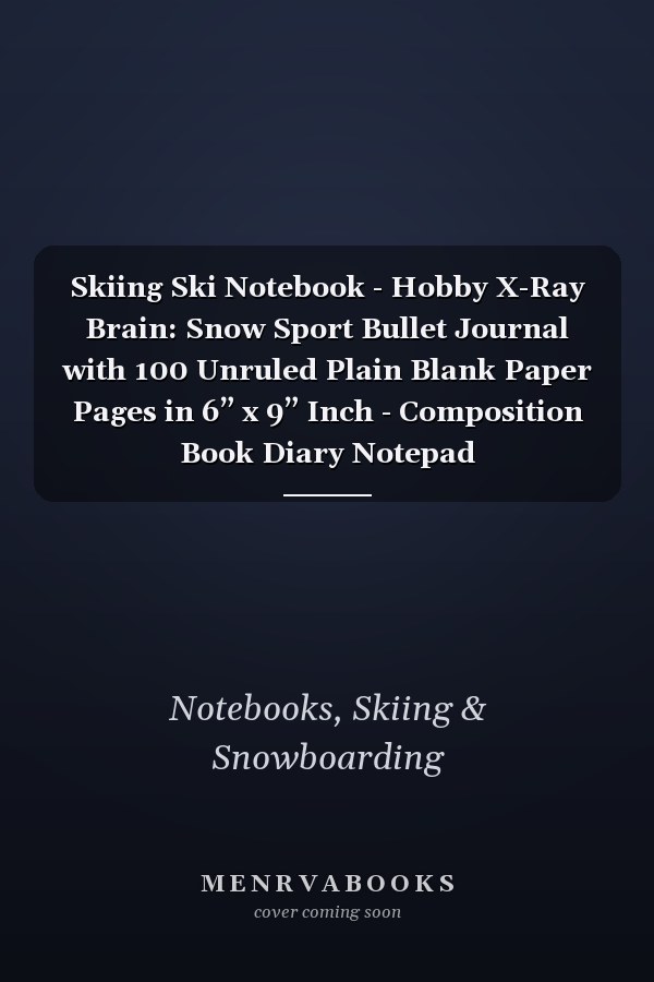 Skiing Ski Notebook - Hobby X-Ray Brain: Snow Sport Bullet Journal with 100 Unruled Plain Blank Paper Pages in 6” x 9” Inch - Composition Book Diary Notepad