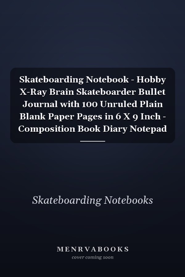 Skateboarding Notebook - Hobby X-Ray Brain Skateboarder Bullet Journal with 100 Unruled Plain Blank Paper Pages in 6 X 9 Inch - Composition Book Diary Notepad